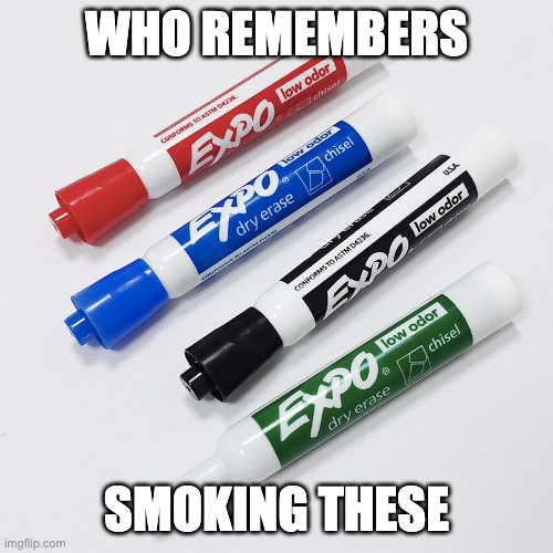 it might just be me | WHO REMEMBERS; SMOKING THESE | image tagged in memes,marker | made w/ Imgflip meme maker