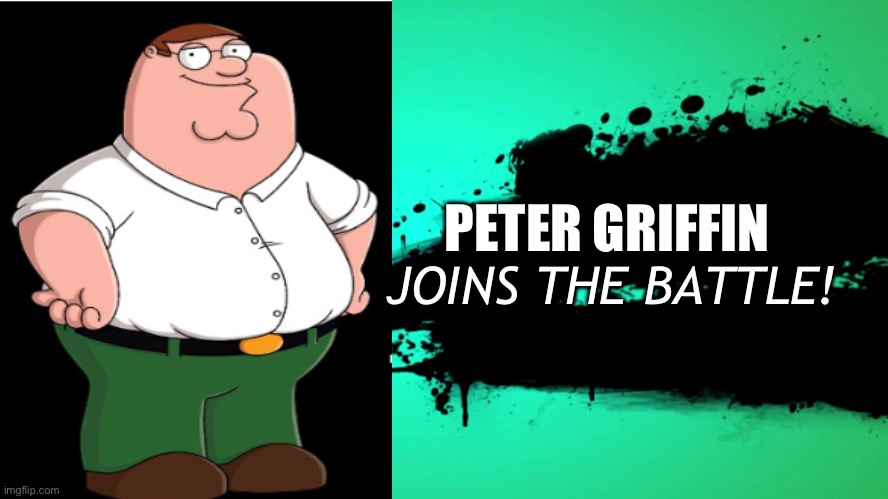 EVERYONE JOINS THE BATTLE | PETER GRIFFIN; JOINS THE BATTLE! | image tagged in everyone joins the battle | made w/ Imgflip meme maker