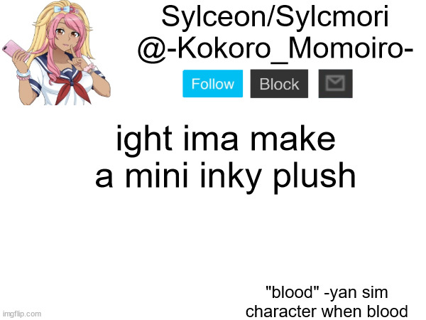 Kokoro Momoiro announcement 2 | ight ima make a mini inky plush | image tagged in kokoro momoiro announcement 2 | made w/ Imgflip meme maker