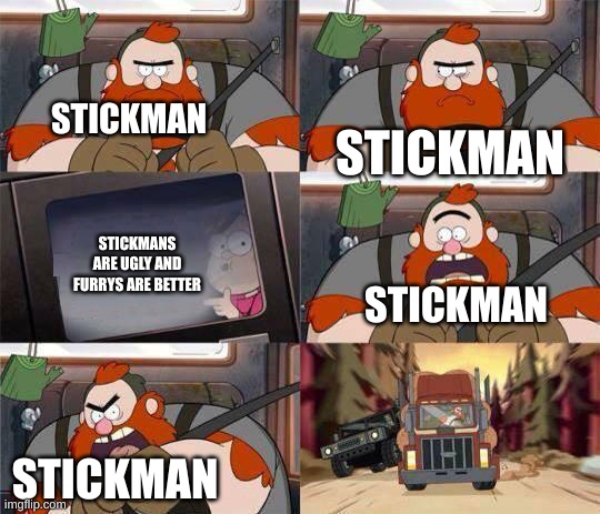 HAHAHA | STICKMAN; STICKMAN; STICKMANS ARE UGLY AND FURRYS ARE BETTER; STICKMAN; STICKMAN | image tagged in gravity falls window writing | made w/ Imgflip meme maker