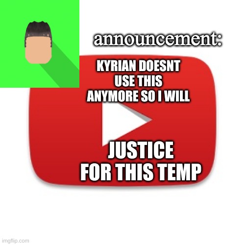 dont know what im doing | KYRIAN DOESNT USE THIS ANYMORE SO I WILL; JUSTICE FOR THIS TEMP | image tagged in kyrian247 announcement | made w/ Imgflip meme maker