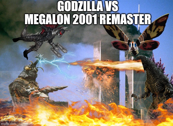 GODZILLA VS MEGALON 2001 REMASTER | GODZILLA VS MEGALON 2001 REMASTER | image tagged in godzilla,mothra,9/11,kaiju | made w/ Imgflip meme maker