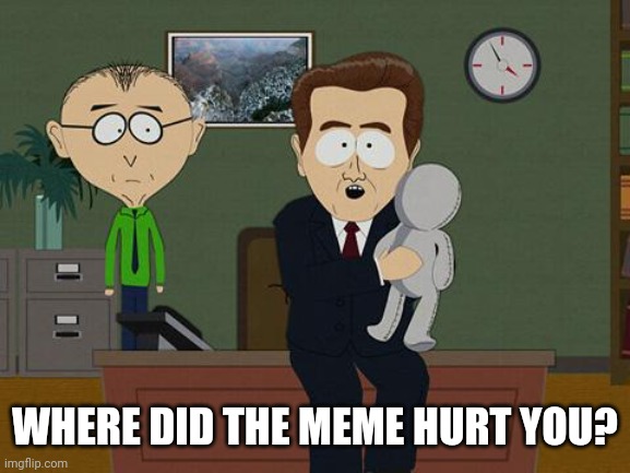 Show me on this doll | WHERE DID THE MEME HURT YOU? | image tagged in show me on this doll | made w/ Imgflip meme maker