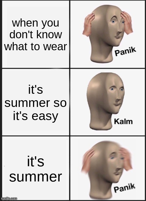 for the people allergic to pollen | when you don't know what to wear; it's summer so it's easy; it's summer | image tagged in memes,panik kalm panik | made w/ Imgflip meme maker