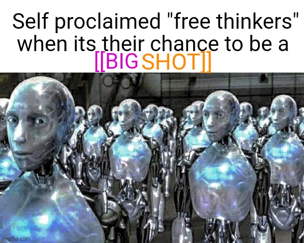 Self proclaimed "free thinkers" when its their chance to be a [[BIG SHOT]] | image tagged in covid researcher,irobot | made w/ Imgflip meme maker