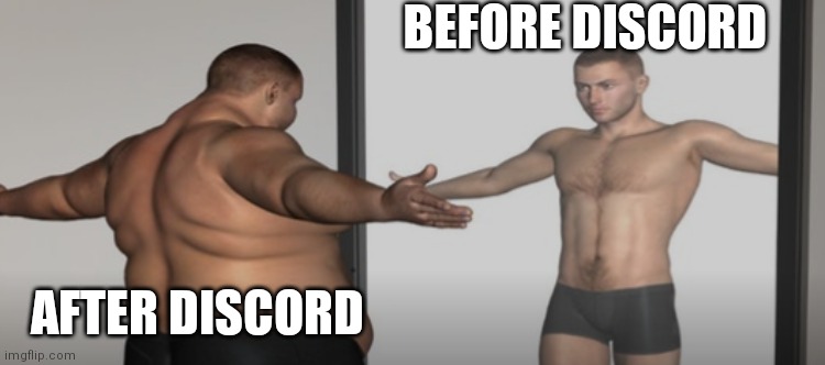 F A T | BEFORE DISCORD; AFTER DISCORD | image tagged in fat man mirror,memes,discord | made w/ Imgflip meme maker