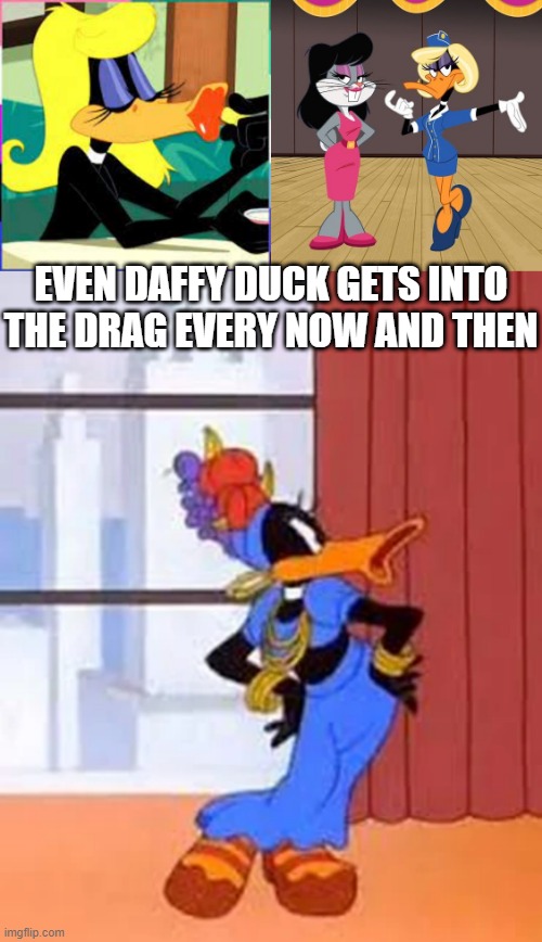 Daffy Pride | EVEN DAFFY DUCK GETS INTO THE DRAG EVERY NOW AND THEN | image tagged in daffy duck | made w/ Imgflip meme maker