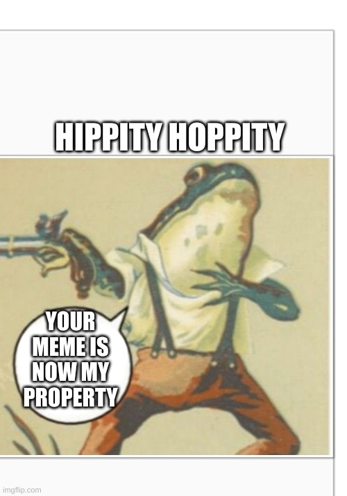Hippity Hoppity (blank) | HIPPITY HOPPITY YOUR MEME IS NOW MY PROPERTY | image tagged in hippity hoppity blank | made w/ Imgflip meme maker
