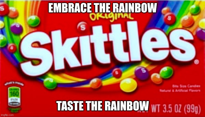 Happy Pride Month | EMBRACE THE RAINBOW; TASTE THE RAINBOW | image tagged in skittles,pride month | made w/ Imgflip meme maker