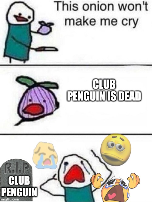 CLUB PENGUIN IS DEAD | CLUB PENGUIN IS DEAD; CLUB PENGUIN | image tagged in this onion wont make me cry | made w/ Imgflip meme maker