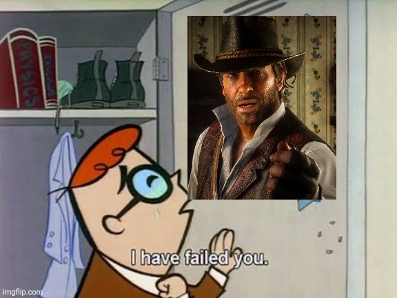 Dexter i have failed you | image tagged in dexter i have failed you | made w/ Imgflip meme maker