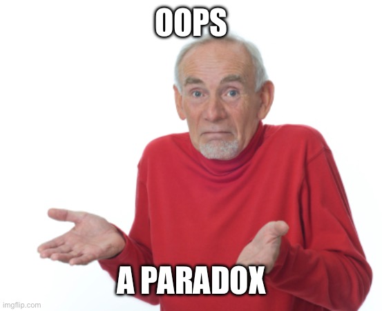 Guess I'll die  | OOPS A PARADOX | image tagged in guess i'll die | made w/ Imgflip meme maker