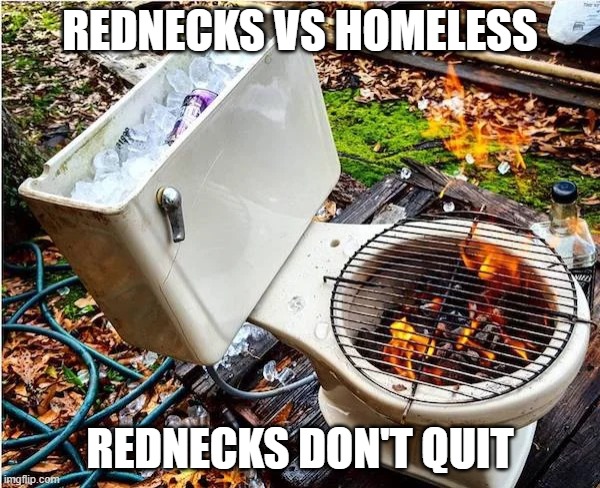 Homeless And Redneck | REDNECKS VS HOMELESS; REDNECKS DON'T QUIT | image tagged in homeless and redneck | made w/ Imgflip meme maker