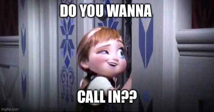 frozen little anna | DO YOU WANNA; CALL IN?? | image tagged in frozen little anna | made w/ Imgflip meme maker