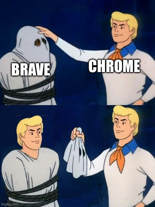 true | CHROME; BRAVE | image tagged in fred mask fred | made w/ Imgflip meme maker