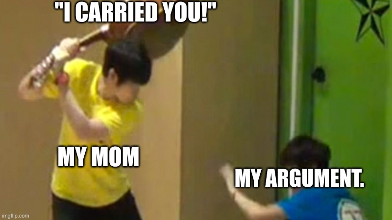 Guitar hit | "I CARRIED YOU!"; MY MOM; MY ARGUMENT. | image tagged in guitar hit | made w/ Imgflip meme maker