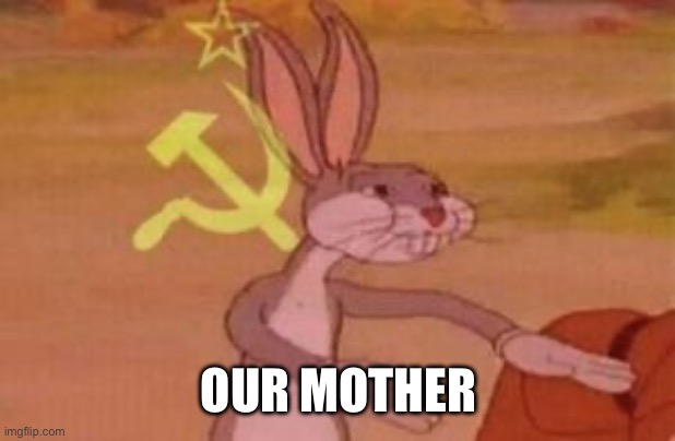 our | OUR MOTHER | image tagged in our | made w/ Imgflip meme maker