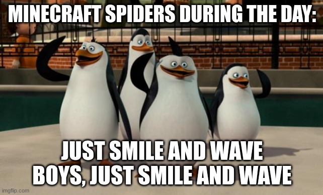 Just smile and wave boys | MINECRAFT SPIDERS DURING THE DAY:; JUST SMILE AND WAVE BOYS, JUST SMILE AND WAVE | image tagged in just smile and wave boys | made w/ Imgflip meme maker