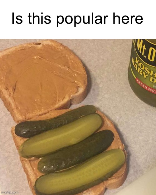 Meme #1,747 | Is this popular here | image tagged in food,memes,cursed image,cursed,sandwich,pickles | made w/ Imgflip meme maker