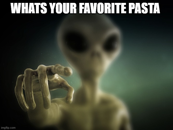 you | WHATS YOUR FAVORITE PASTA | image tagged in you | made w/ Imgflip meme maker