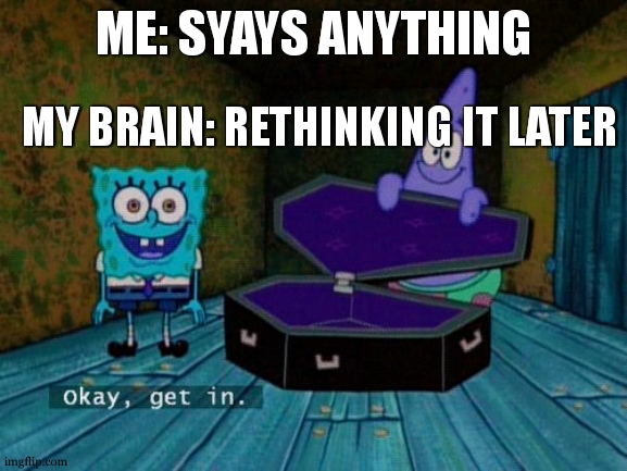 what is this stream? | ME: SYAYS ANYTHING; MY BRAIN: RETHINKING IT LATER | image tagged in okay get in | made w/ Imgflip meme maker