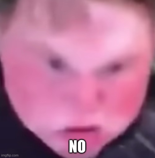 NO | made w/ Imgflip meme maker