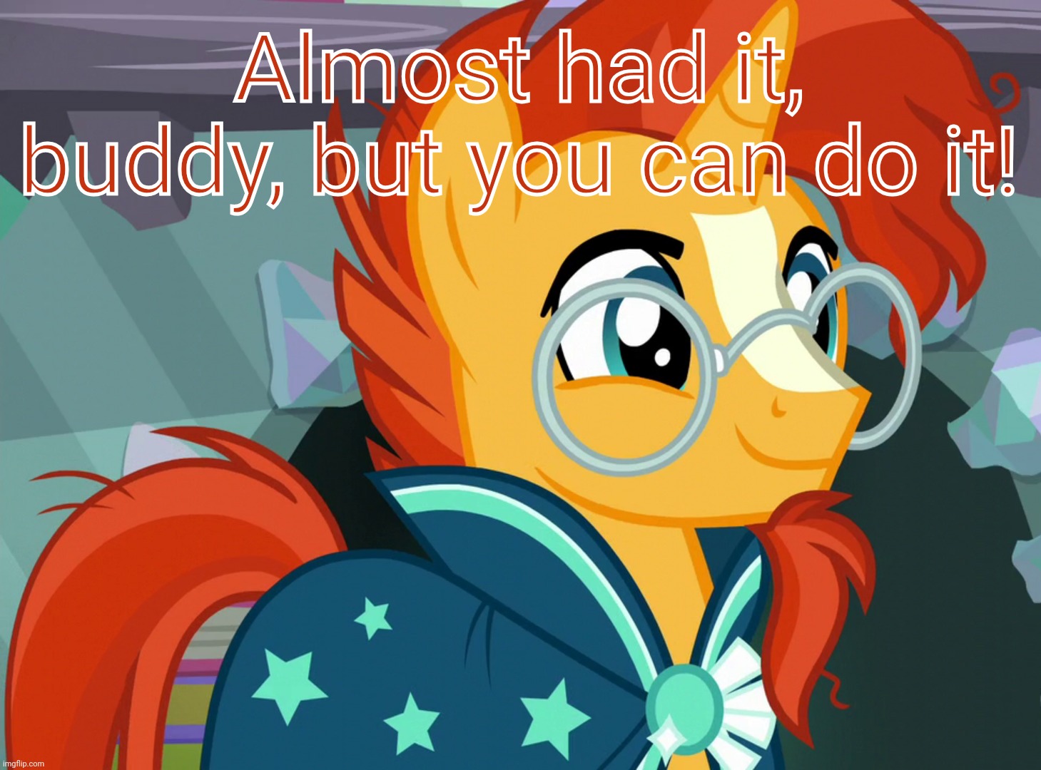 Happy Sunburst (MLP) | Almost had it, buddy, but you can do it! | image tagged in happy sunburst mlp | made w/ Imgflip meme maker