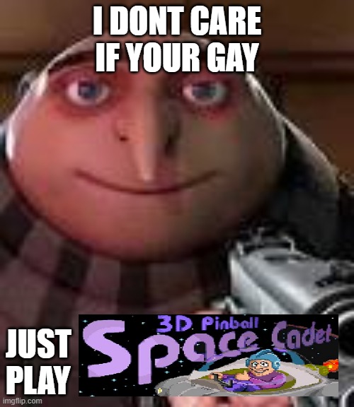 Gru with Gun | I DONT CARE IF YOUR GAY; JUST
PLAY | image tagged in gru with gun | made w/ Imgflip meme maker