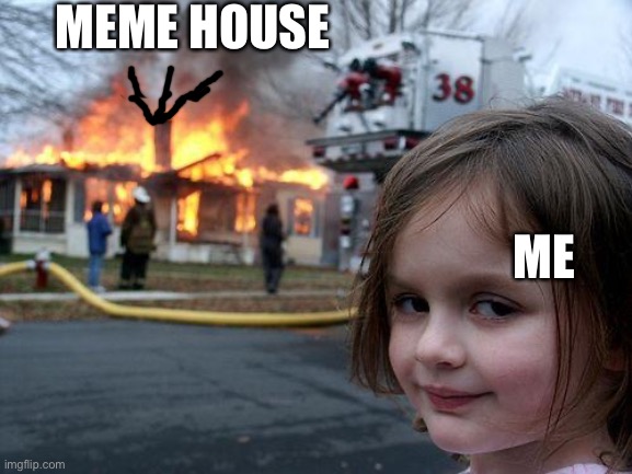Disaster Girl Meme | MEME HOUSE ME | image tagged in memes,disaster girl | made w/ Imgflip meme maker