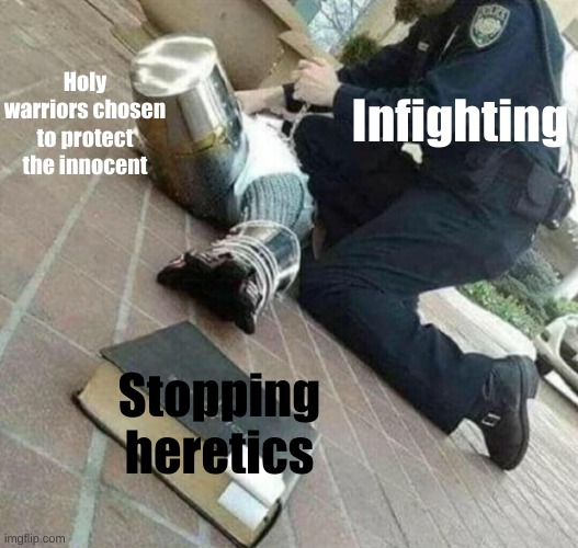 We must continue on with our sacred duty | Holy warriors chosen to protect the innocent; Infighting; Stopping heretics | image tagged in knight reaching for bible | made w/ Imgflip meme maker