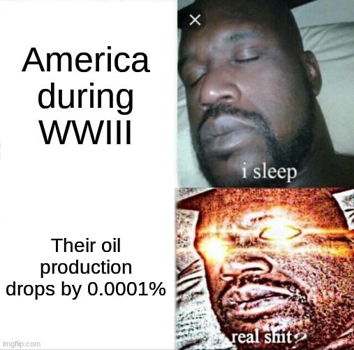 Sleeping Shaq Meme | America during WWIII; Their oil production drops by 0.0001% | image tagged in memes,sleeping shaq | made w/ Imgflip meme maker