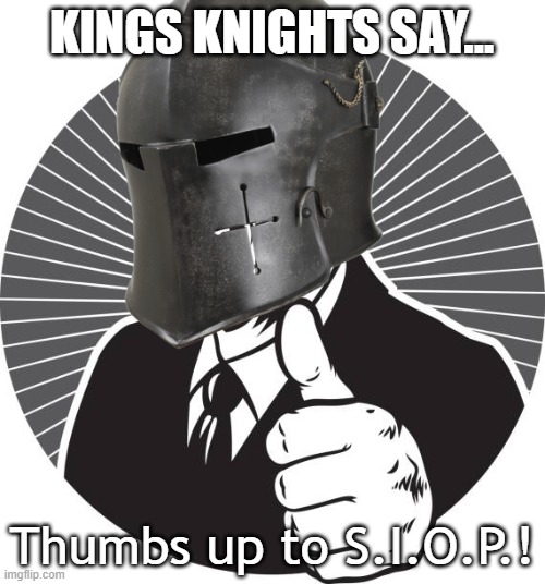 Thumbs Up Crusader | KINGS KNIGHTS SAY... Thumbs up to S.I.O.P.! | image tagged in thumbs up crusader | made w/ Imgflip meme maker