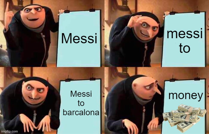 no | Messi; messi to; money; Messi to barcalona | image tagged in memes,gru's plan | made w/ Imgflip meme maker