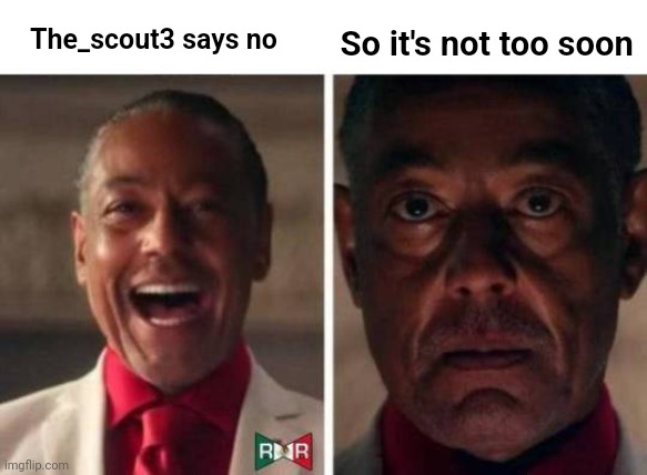 gus fring | The_scout3 says no So it's not too soon | image tagged in gus fring | made w/ Imgflip meme maker