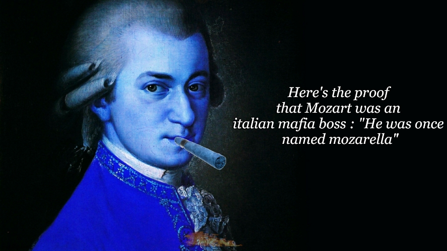*authentic italian mafia music intensifies* MOZZARELLA !!! | Here's the proof that Mozart was an italian mafia boss : "He was once
 named mozarella" | image tagged in john hannibal mozart,dark humor,dark humour,that's how mafia works | made w/ Imgflip meme maker