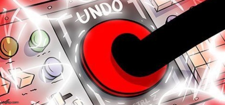 UNDO Button | image tagged in undo button | made w/ Imgflip meme maker