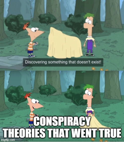 Discovering Something That Doesn’t Exist | CONSPIRACY THEORIES THAT WENT TRUE | image tagged in discovering something that doesn t exist | made w/ Imgflip meme maker