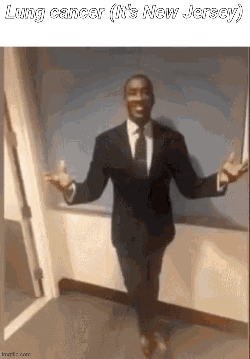 smiling black guy in suit | Lung cancer (It's New Jersey) | image tagged in smiling black guy in suit | made w/ Imgflip meme maker