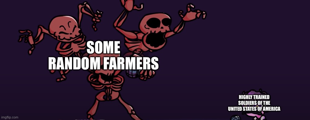 Bruh | SOME RANDOM FARMERS; HIGHLY TRAINED SOLDIERS OF THE UNITED STATES OF AMERICA | image tagged in jellybean fnf vs skeletons | made w/ Imgflip meme maker