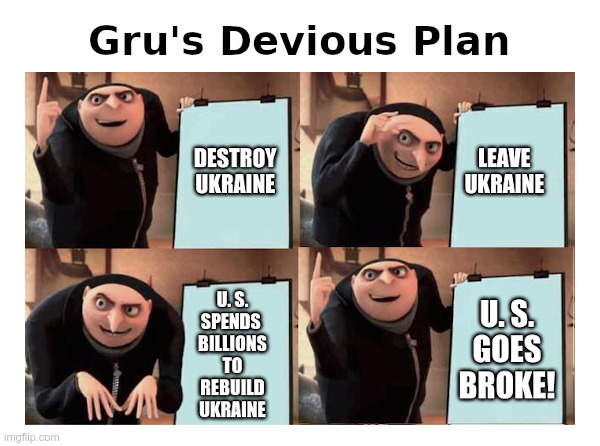 Gru's Devious Plan | image tagged in gru's plan,ukraine,destruction,united states,we will rebuild,go broke | made w/ Imgflip meme maker