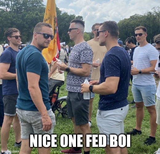 The Fed Bois | NICE ONE FED BOI | image tagged in the fed bois | made w/ Imgflip meme maker
