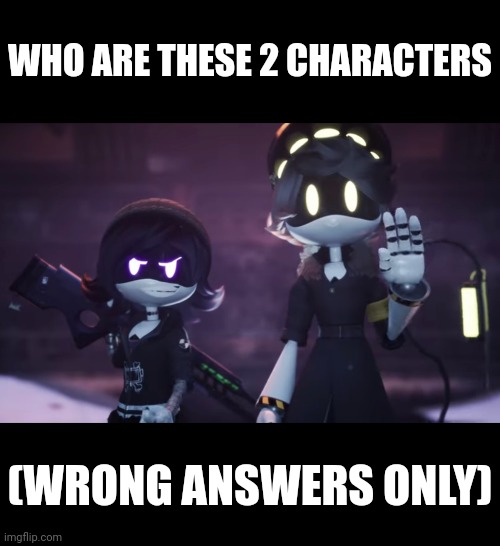 Murder Drones | WHO ARE THESE 2 CHARACTERS; (WRONG ANSWERS ONLY) | made w/ Imgflip meme maker