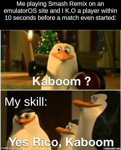 What skill actually Is | Me playing Smash Remix on an emulatorOS site and I K.O a player within 10 seconds before a match even started:; My skill: | image tagged in kaboom yes rico kaboom | made w/ Imgflip meme maker