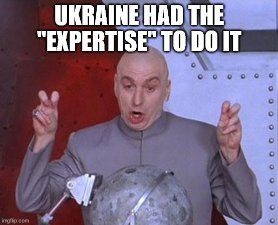 Dr Evil Laser Meme | UKRAINE HAD THE "EXPERTISE" TO DO IT | image tagged in memes,dr evil laser | made w/ Imgflip meme maker