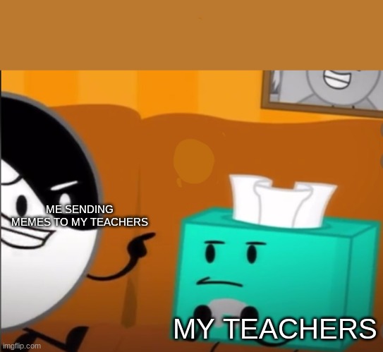 this is me | ME SENDING MEMES TO MY TEACHERS; MY TEACHERS | image tagged in memes,teachers | made w/ Imgflip meme maker