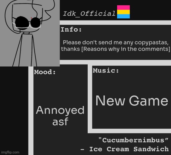 Idk_Official’s OFFICIAL ANNOUNCEMENT TEMPLATE | Please don't send me any copypastas, thanks [Reasons why in the comments]; New Game; Annoyed asf | image tagged in idk,stuff,s o u p,carck | made w/ Imgflip meme maker