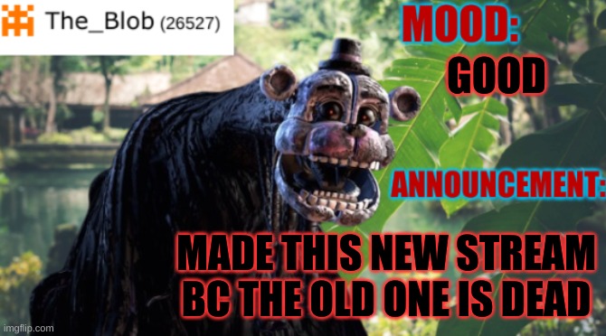 H e l l o | GOOD; MADE THIS NEW STREAM BC THE OLD ONE IS DEAD | image tagged in the_blob new announcement template | made w/ Imgflip meme maker
