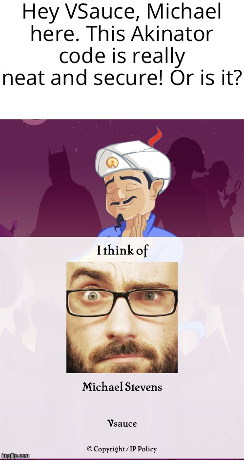 meme I came up with while playing akinator | Hey VSauce, Michael here. This Akinator code is really neat and secure! Or is it? | image tagged in vsauce akinator,akinator,genie | made w/ Imgflip meme maker
