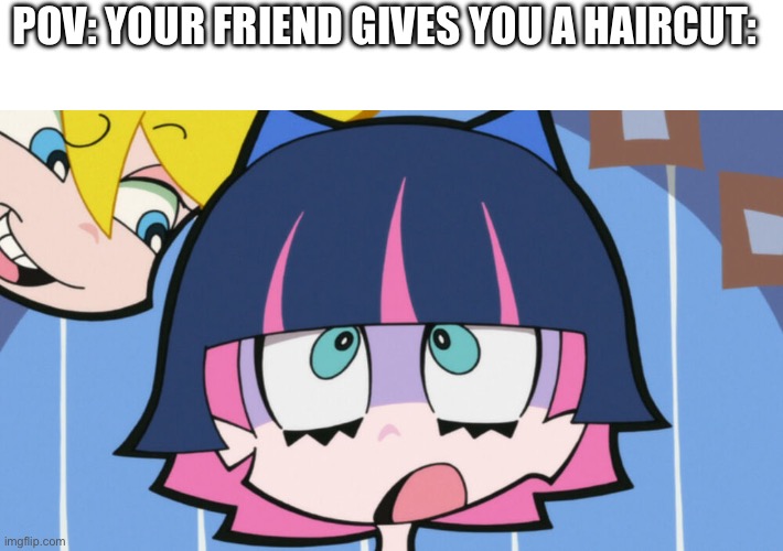 Haircut Part 2 | POV: YOUR FRIEND GIVES YOU A HAIRCUT: | image tagged in haircut part 2 | made w/ Imgflip meme maker