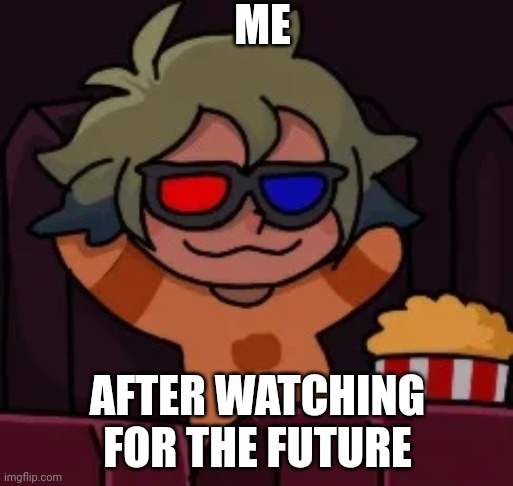 E | ME; AFTER WATCHING FOR THE FUTURE | image tagged in smug vee | made w/ Imgflip meme maker